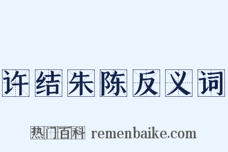 许结朱陈反义词是什么意思的图片